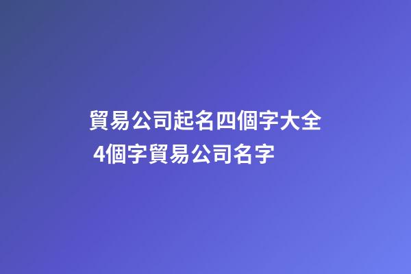 貿易公司起名四個字大全 4個字貿易公司名字-第1張-公司起名-玄機派